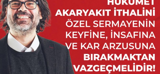 Rahvancıoğlu: Hükümet Akaryakıt İthalini Özel Sermayenin Keyfine, İnsafına ve Kar Arzusuna Bırakmaktan Vazgeçmelidir!