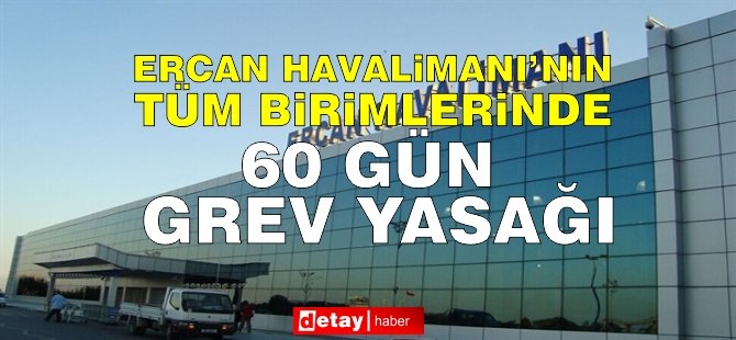 Bakanlar Kurulu, Sivil Havacılık Dairesi ve Ercan Havalimanı'nın Tüm Birimlerinde 60 Gün Süreyle Grevi Yasakladı