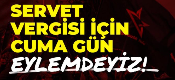 Bağımsızlık Yolu: Servet Vergisi İçin Cuma Gün Eylemdeyiz