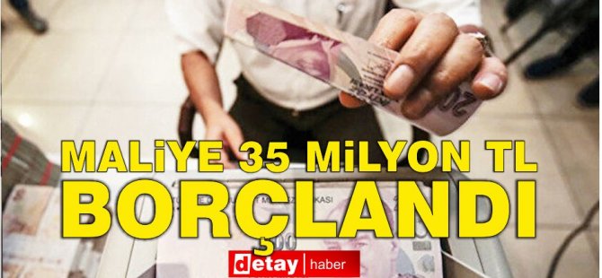 Maliye 35 milyon TL borçlandı