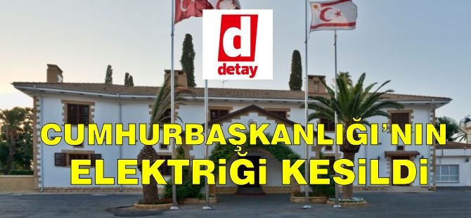 Cumhurbaşkanlığı'nın elektriği kesildi