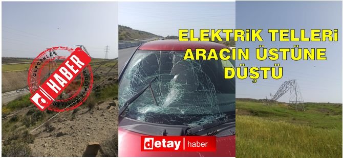 Elektrik Telleri Seyir Halindeki Aracın Üstüne Düştü