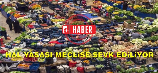 Hal Yasası Meclise Sevk Ediliyor