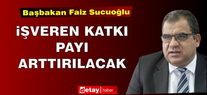 Başbakan Sucuoğlu: İşveren katkı payı arttırılacak