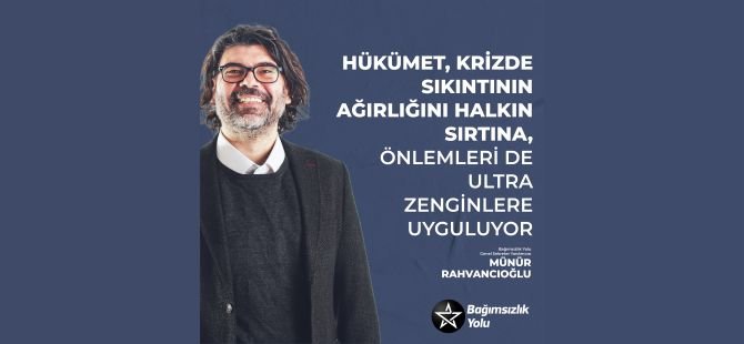 Rahvancıoğlu: Hükümet, Krizde Sıkıntının Ağırlığını Halkın Sırtına, Önlemleri de Ultra Zenginlere Uyguluyor