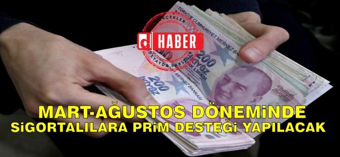 Mart - Ağustos  döneminde sigortalılara  prim desteği yapılacak