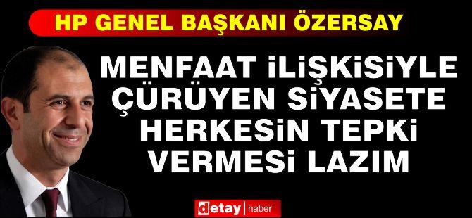 Özersay: Menfaat İlişkisiyle Çürüyen Siyasete Herkesin Tepki Vermesi Lazım