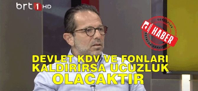 Yeşilada: Devlet KDV ve fonları kaldırırsa ucuzluk olacaktır