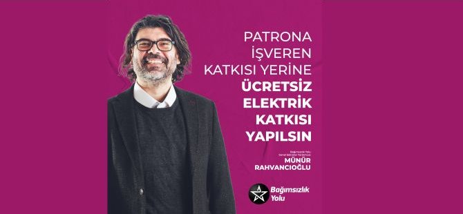 Rahvancıoğlu: Patrona İşveren Katkısı Yerine Ücretsiz Elektrik Katkısı Yapılsın