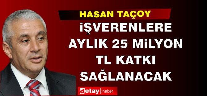 Taçoy: İşverenlere Aylık 25 Milyon TL'lik Katkı Sağlanacak