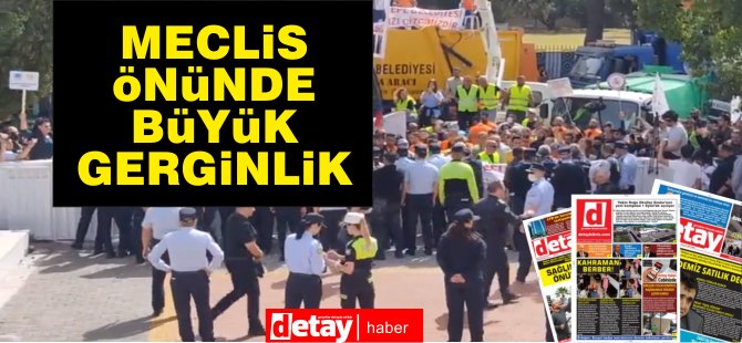 Meclis önünde eylem.. Gerginlik yaşanıyor.. (CANLI  ANLATIM)