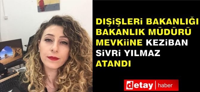 Dışişleri Bakanlığı Bakanlık Müdürü Mevkiine Keziban Sivri Yılmaz Atandı