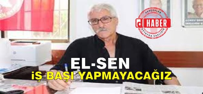 EL-SEN : İş başı yapmayacağız