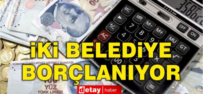 İki belediye, personel giderlerini karşılamak üzere 13 milyon 900 bin TL borçlanıyor