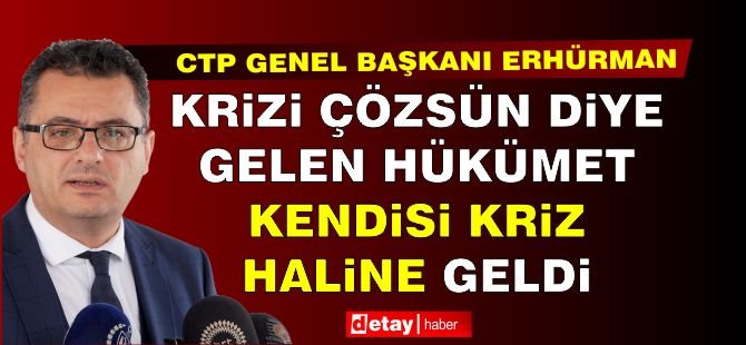 Erhürman: Krizi Çözsün Diye Gelen Hükümet, Kendisi Kriz Haline Geldi