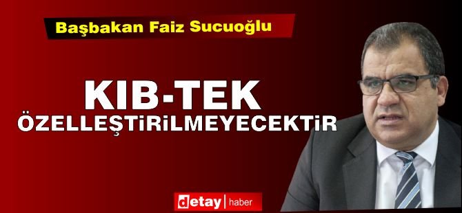 Başbakan Sucuoğlu: Kıb-Tek özelleştirilmeyecek