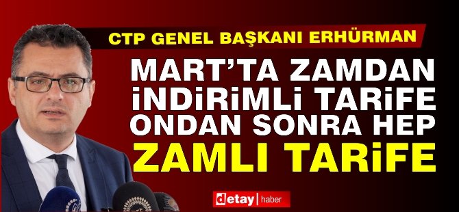 Erhürman: Mart'ta zamdan indirimli tarife, ondan sonra hep zamlı tarife