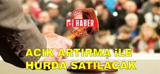 Açık artırma usulü ile hurda metal satışı yapılacak