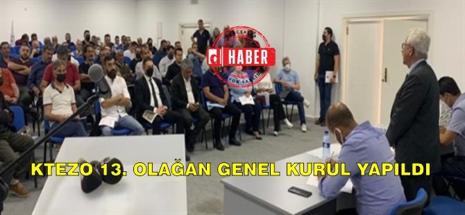 KTEZO 13. Olağan Genel Kurulu Yapıldı