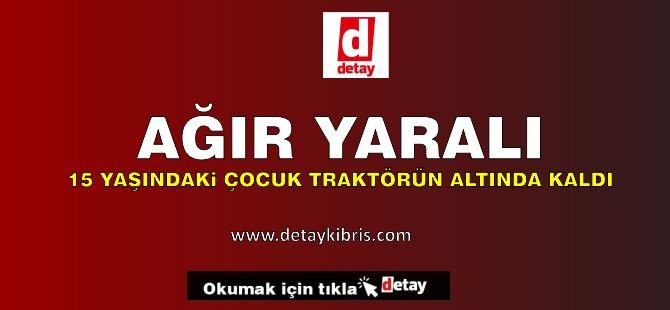 15 Yaşındaki Çocuk Ağır Yaralandı