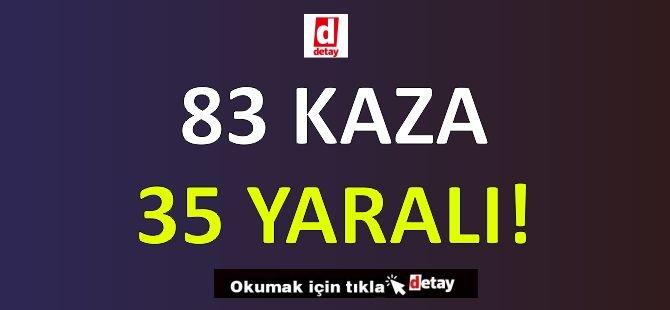 83 Kaza, 35 Yaralı