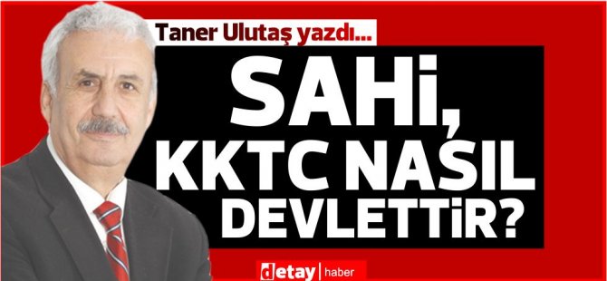 Taner Ulutaş yazdı... Sahi, KKTC nasıl devlettir?