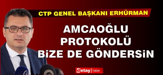 Erhürman: Amcaoğlu protokolü bize de göndersin