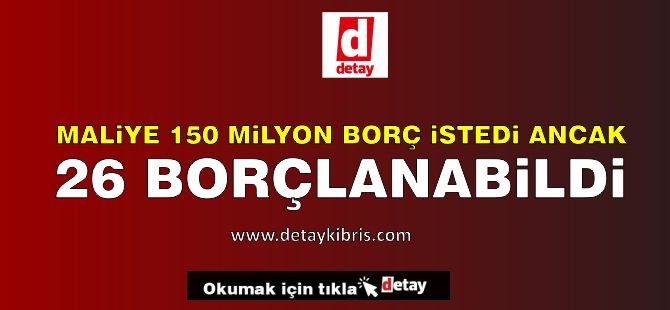 Maliye 150 istedi ancak 26 borçlanabildi