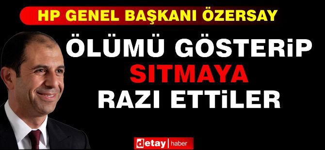 Özersay: Ölümü Gösterip Sıtmaya Razı Ettiler