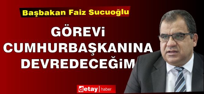 Sucuoğlu: Görevi Cumhurbaşkanına iade edeceğim