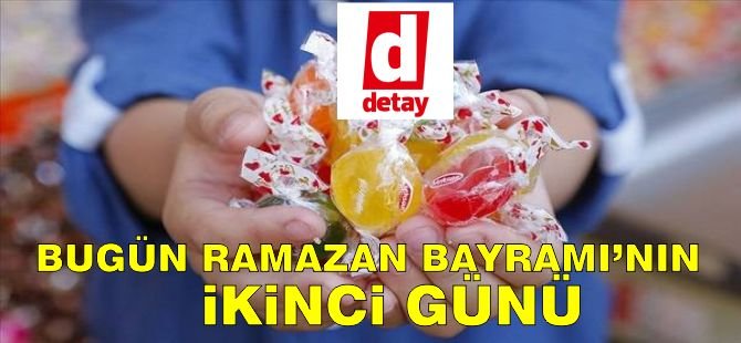 Bugün Ramazan Bayramı'nın İkinci Günü