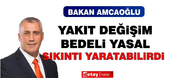 Amcaoğlu: "Yakıt Değişim Bedeli yasal sıkıntı yaratabilirdi"