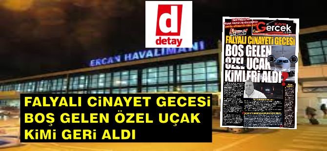 İddia! Falyalı Cinayeti Gecesi Boş Gelen Özel Uçak Kimleri Aldı