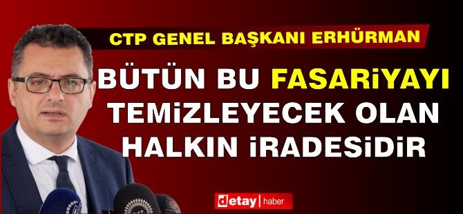 Erhürman: Bütün bu ‘fasariyayı’ temizleyecek olan halkın iradesidir