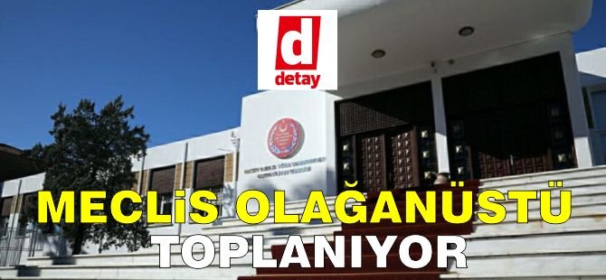 Cumhuriyet Meclisi Genel Kurulu olağanüstü toplanıyor