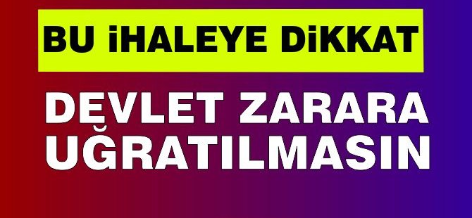 Bu ihaleye dikkat! Devlet zarara uğratılmasın