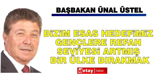 Üstel: Bizim esas hedefimiz gençlere refah seviyesi artmış bir ülke bırakmaktır