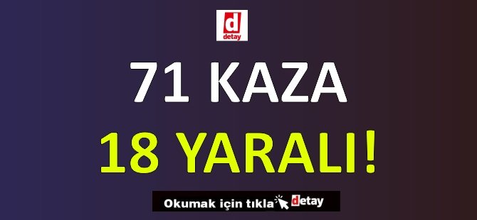 71 Kaza 18 Yaralanma