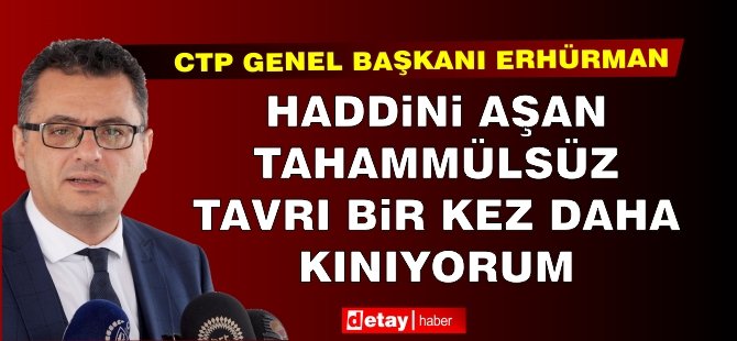 Erhürman: “Haddini aşan tahammülsüz tavrı, bir kez daha kınıyorum”