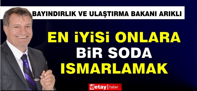 Arıklı: "En iyisi onlara bir soda ısmarlamak"