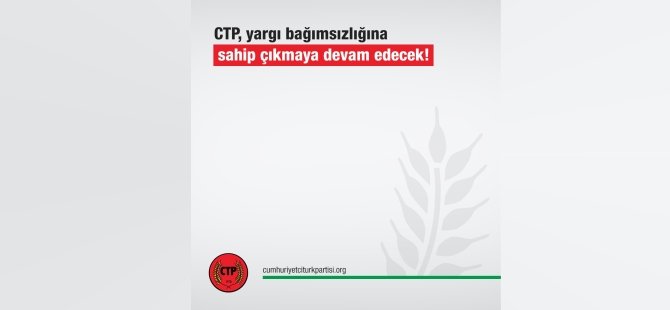 CTP, yargı bağımsızlığına sahip çıkmaya devam edecek!