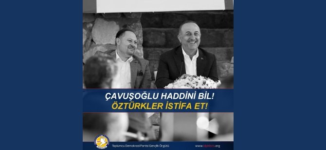 TDP Gençlik: Çavuşoğlu Haddini Bil! Öztürkler İstifa Et!