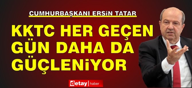 Cumhurbaşkanı Tatar: “KKTC her geçen gün daha da güçleniyor”