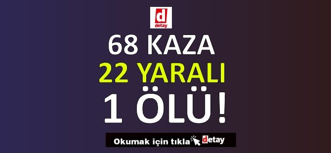 68 Kaza, 1 Ölüm