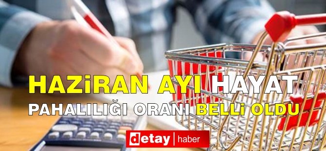 Haziran ayı hayat pahalılığı oranı belli oldu