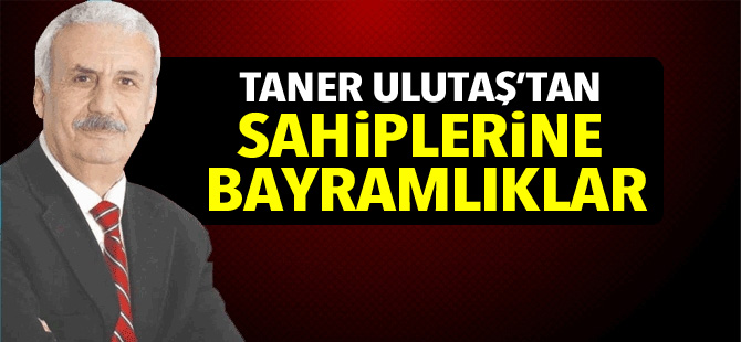 Taner Ulutaş'tan Sahibine Bayramlık Mesajlar