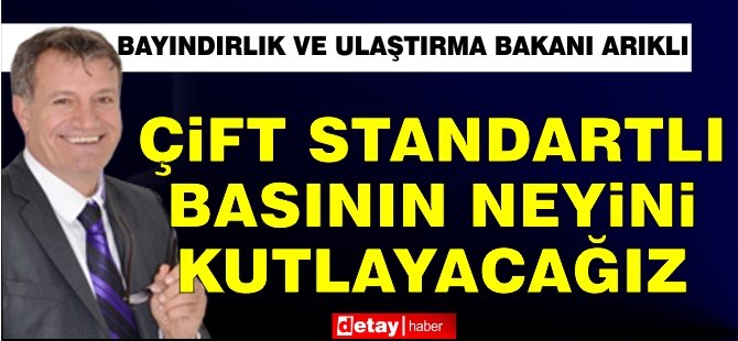 Arıklı: Çifte standartlı basının neyini kutlayacağız?