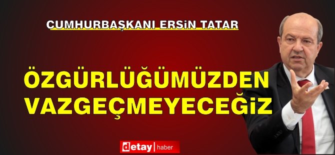 Tatar: Özgürlüğümüzden vazgeçmeyeceğiz