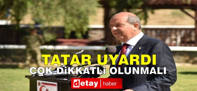 Tatar uyardı: Çok dikkatli olunmalı