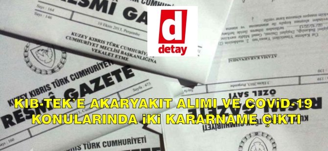 Covid-19 ve Kıb-Tek’e akaryakıt alımı konularında iki kararname çıktı